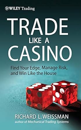 Trade Like a Casino by Richard Weissman: How to Bet Smart in the Trading World