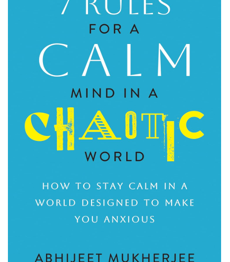 7 Rules for a Calm Mind in a Chaotic World: How to Stay Calm and Reduce Anxiety | Abhijeet Mukherjee Book Review