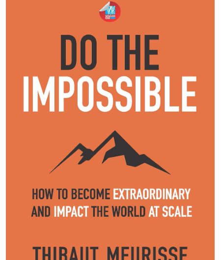 Do The Impossible by Thibaut Meurisse Summary: 25 Powerful Lessons to Become Extraordinary and Impact the World